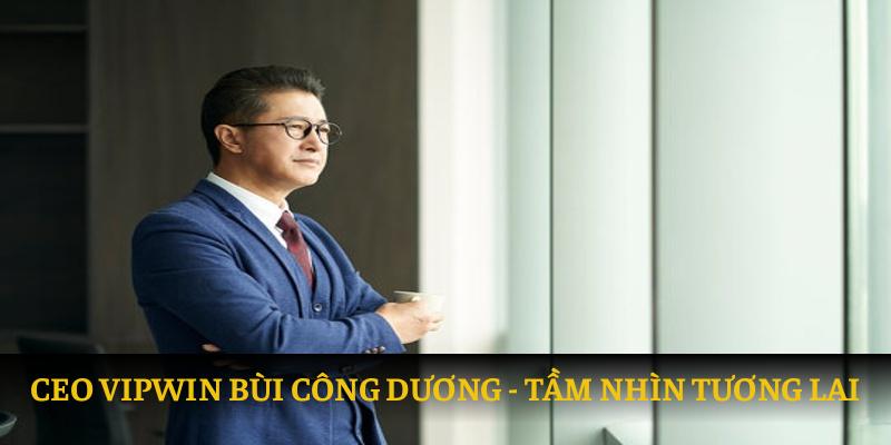 CEO Vipwin - Bùi Công Dương Với Tầm Nhìn Tương Lai 2030