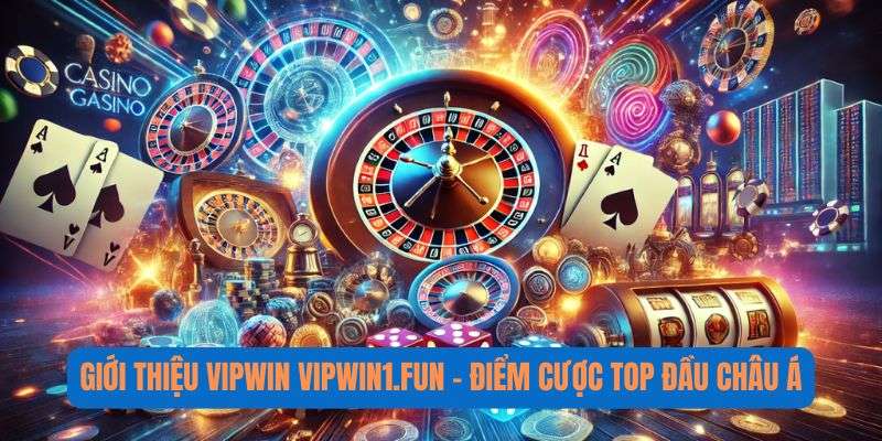 Giới Thiệu VIPWIN VIPWIN1.FUN - Điểm Cược Top Đầu Châu Á