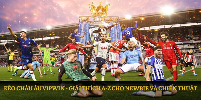 Kèo Châu Âu Vipwin: Giải Thích A-Z Cho Newbie và Chiến Thuật